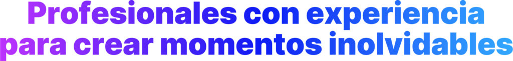 profesionales con experiencia para momentos inolvidables